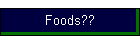 Foods??